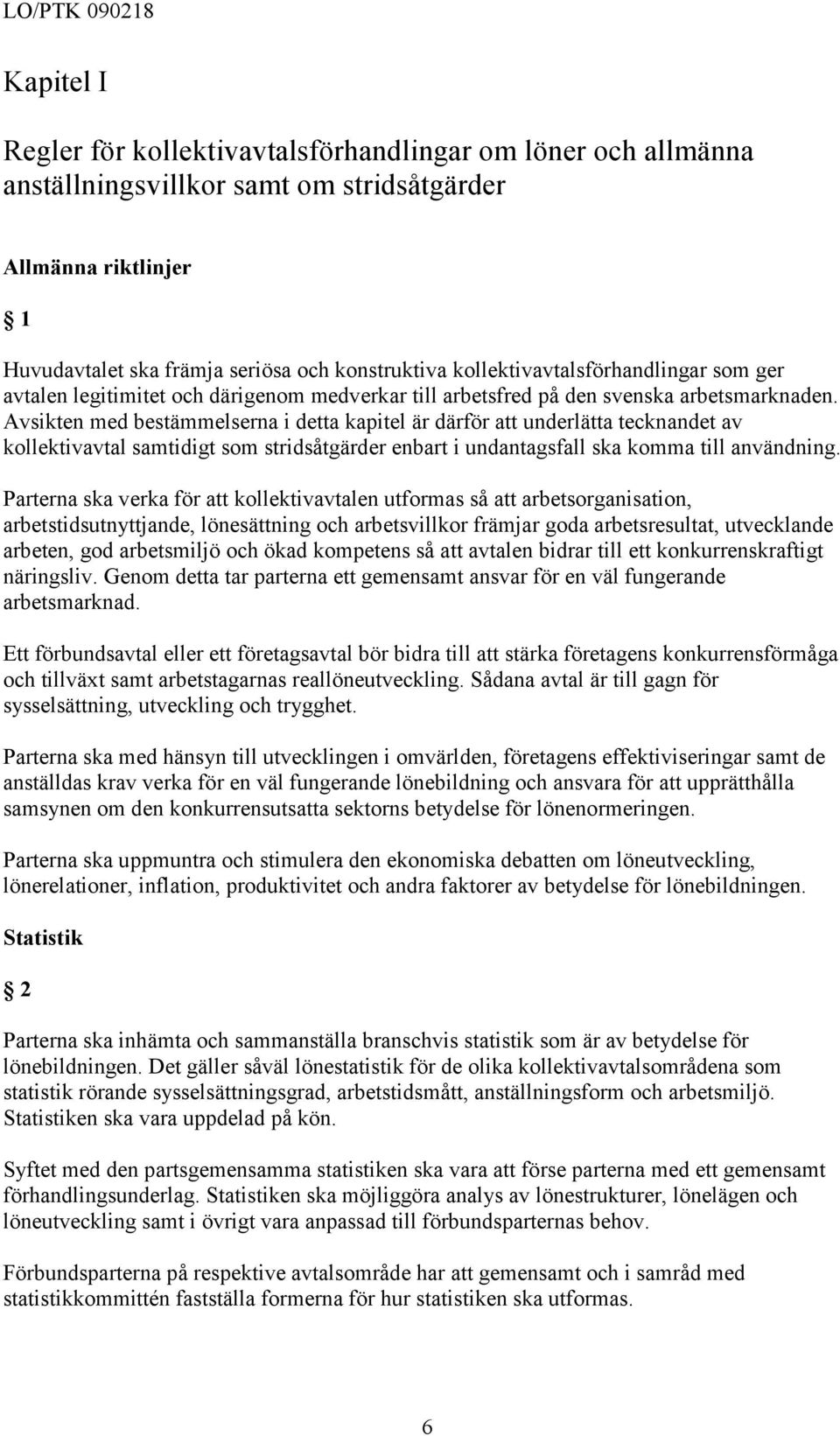 Avsikten med bestämmelserna i detta kapitel är därför att underlätta tecknandet av kollektivavtal samtidigt som stridsåtgärder enbart i undantagsfall ska komma till användning.