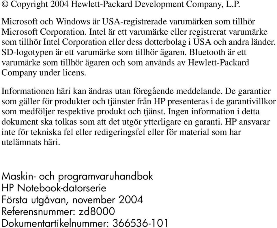 Bluetooth är ett varumärke som tillhör ägaren och som används av Hewlett-Packard Company under licens. Informationen häri kan ändras utan föregående meddelande.