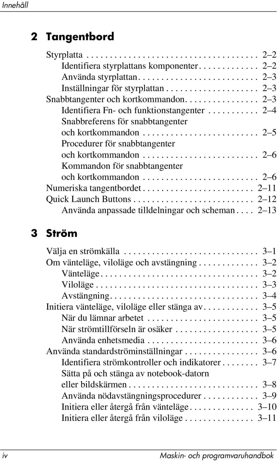 ........................ 2 5 Procedurer för snabbtangenter och kortkommandon......................... 2 6 Kommandon för snabbtangenter och kortkommandon......................... 2 6 Numeriska tangentbordet.