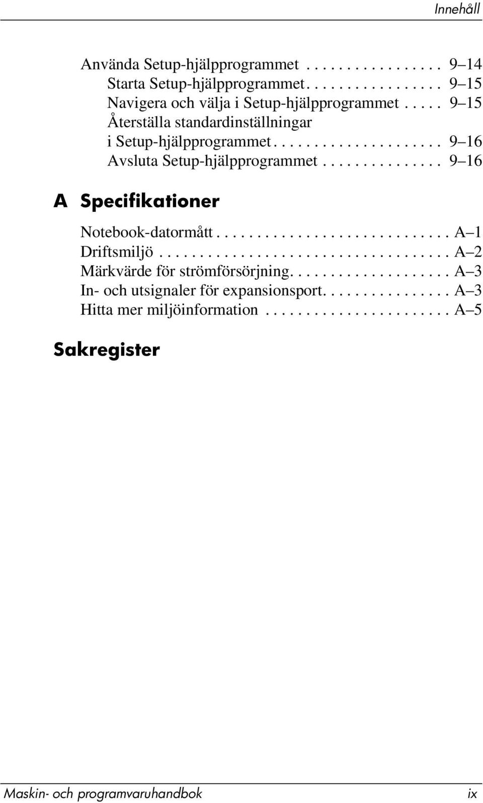 .............. 9 16 A Specifikationer Notebook-datormått............................. A 1 Driftsmiljö.................................... A 2 Märkvärde för strömförsörjning.