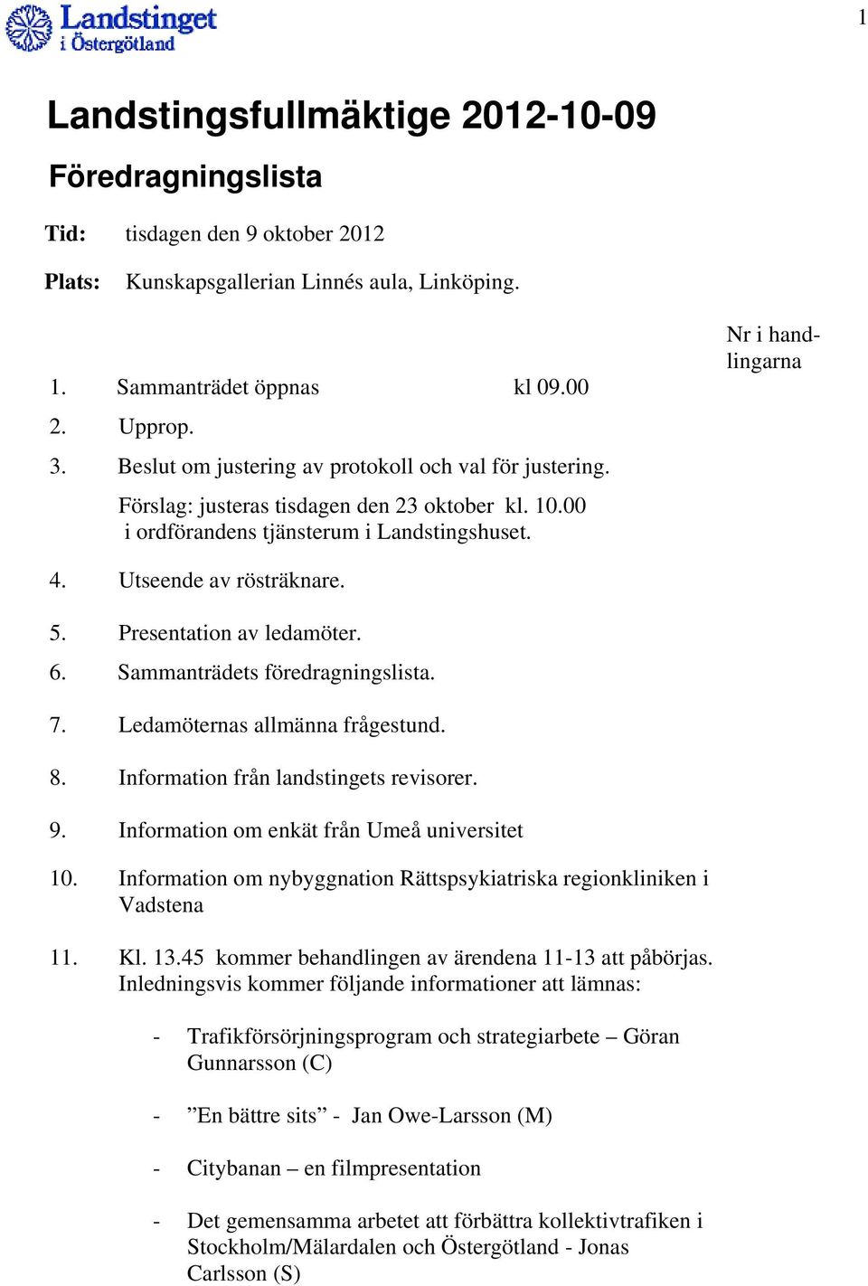 5. Presentation av ledamöter. 6. Sammanträdets föredragningslista. 7. Ledamöternas allmänna frågestund. 8. Information från landstingets revisorer. 9. Information om enkät från Umeå universitet 10.