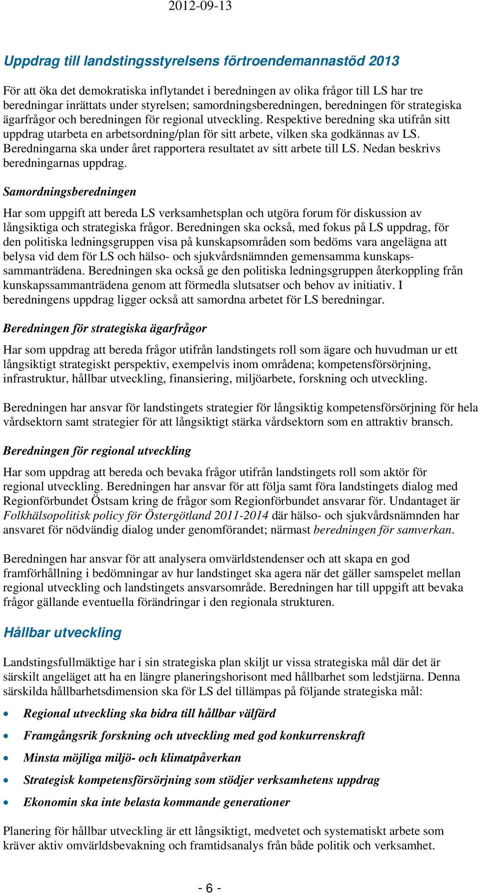 Respektive beredning ska utifrån sitt uppdrag utarbeta en arbetsordning/plan för sitt arbete, vilken ska godkännas av LS. Beredningarna ska under året rapportera resultatet av sitt arbete till LS.