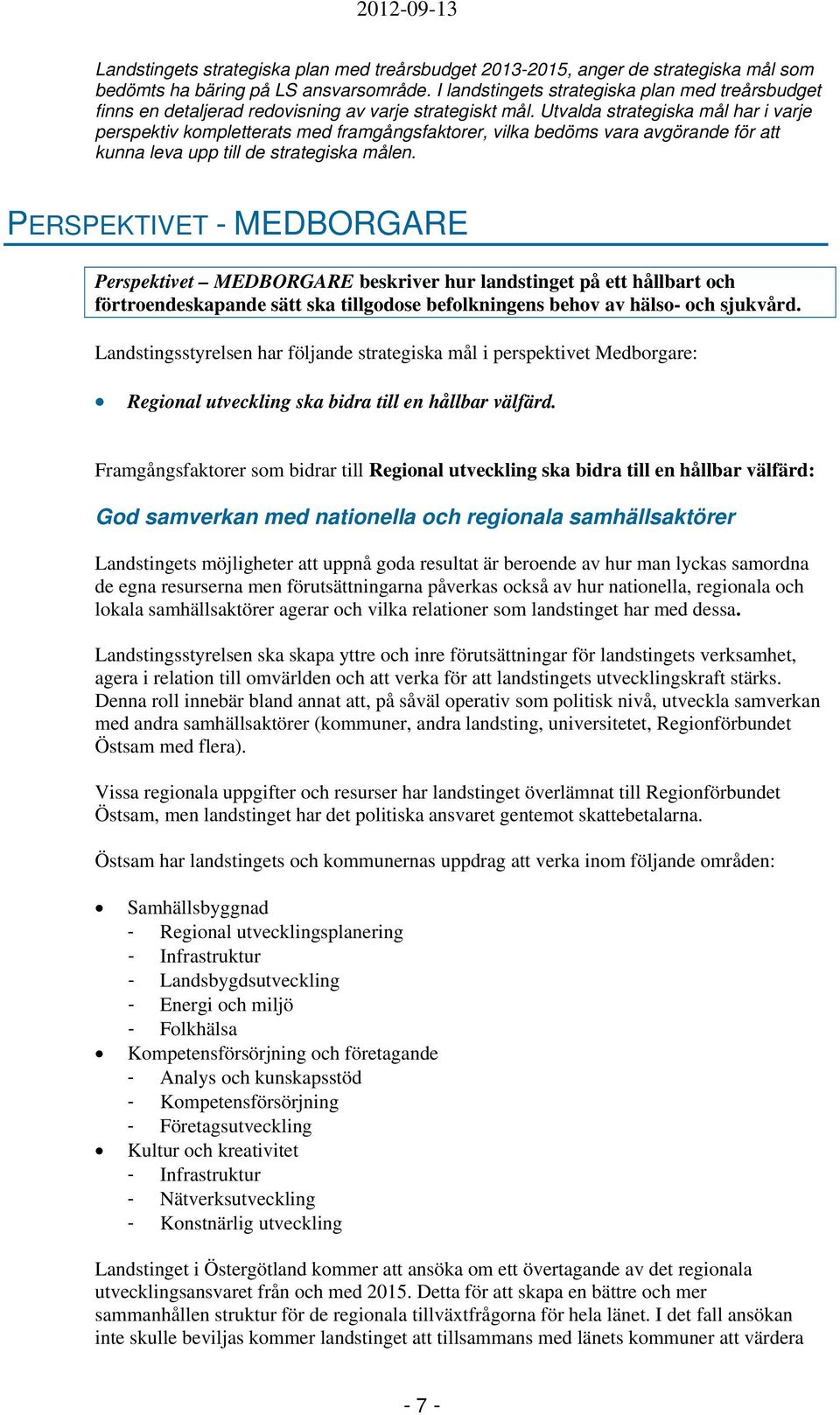 Utvalda strategiska mål har i varje perspektiv kompletterats med framgångsfaktorer, vilka bedöms vara avgörande för att kunna leva upp till de strategiska målen.