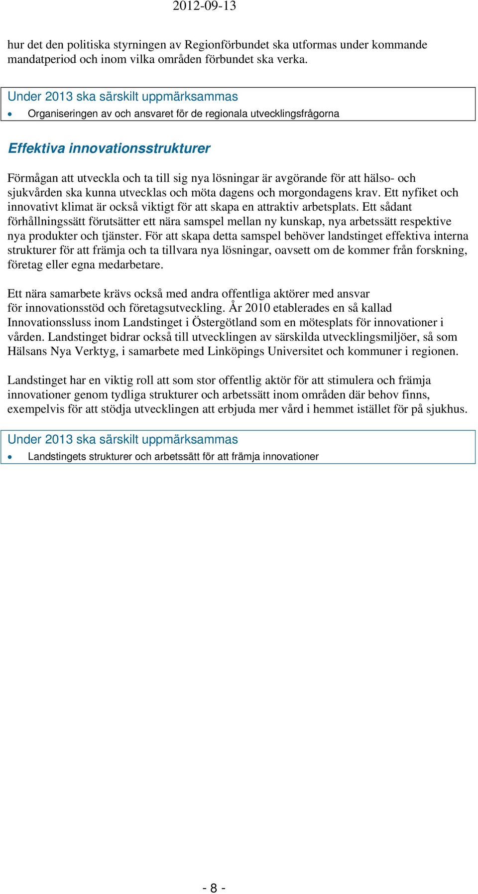 avgörande för att hälso- och sjukvården ska kunna utvecklas och möta dagens och morgondagens krav. Ett nyfiket och innovativt klimat är också viktigt för att skapa en attraktiv arbetsplats.