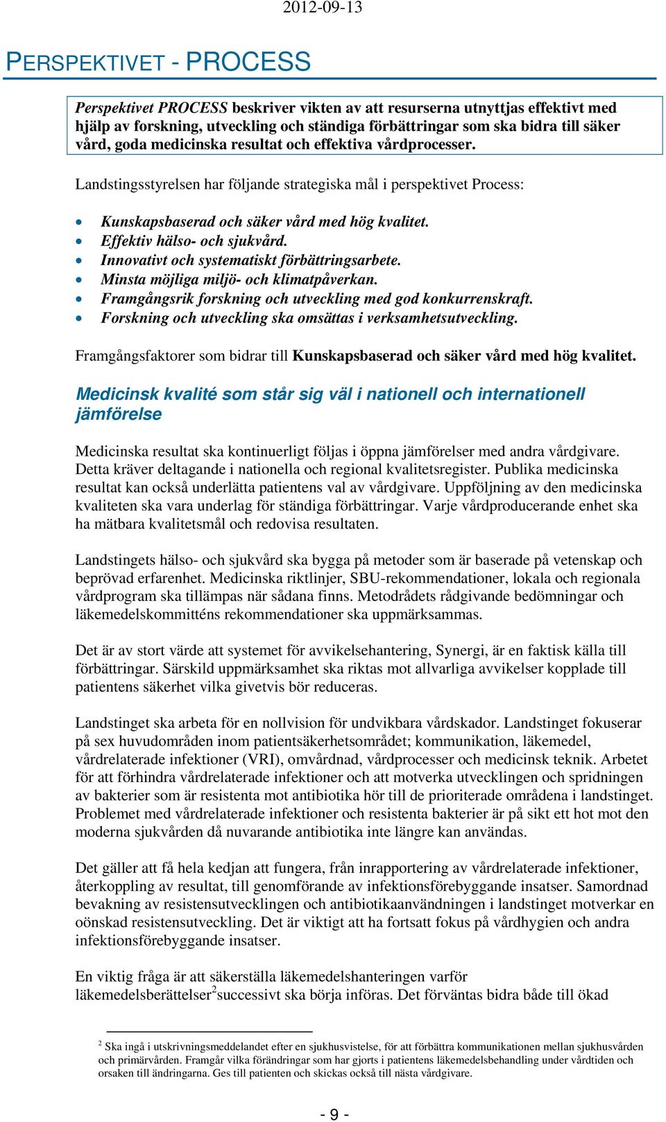 Effektiv hälso- och sjukvård. Innovativt och systematiskt förbättringsarbete. Minsta möjliga miljö- och klimatpåverkan. Framgångsrik forskning och utveckling med god konkurrenskraft.