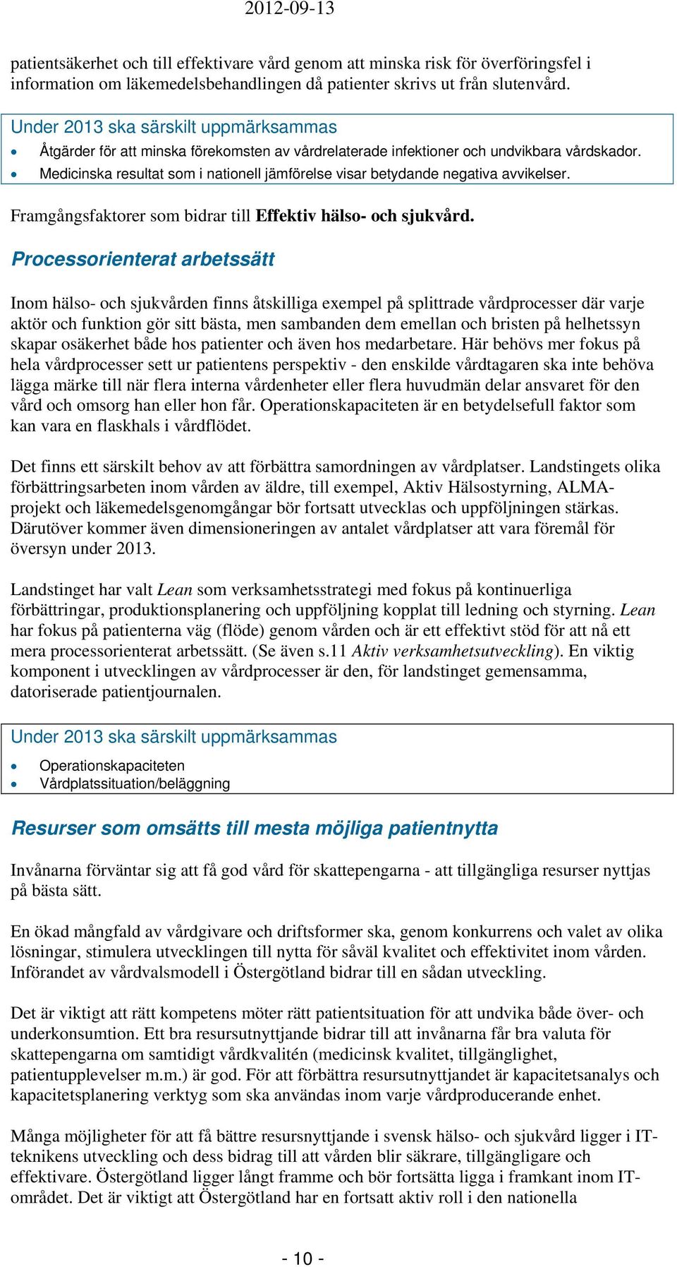 Medicinska resultat som i nationell jämförelse visar betydande negativa avvikelser. Framgångsfaktorer som bidrar till Effektiv hälso- och sjukvård.