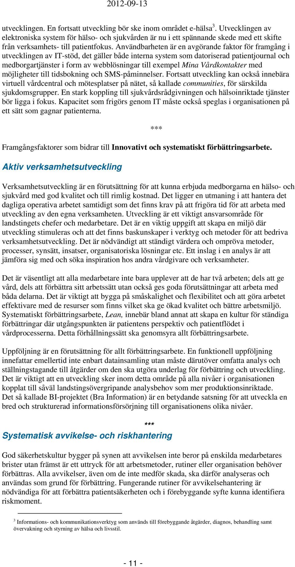 Användbarheten är en avgörande faktor för framgång i utvecklingen av IT-stöd, det gäller både interna system som datoriserad patientjournal och medborgartjänster i form av webblösningar till exempel