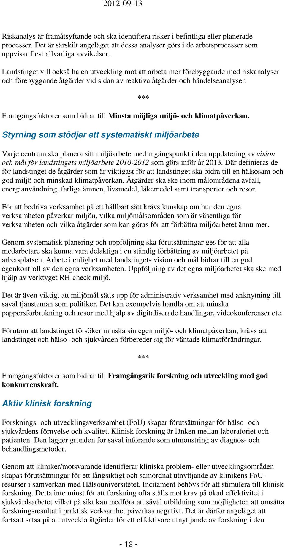 Landstinget vill också ha en utveckling mot att arbeta mer förebyggande med riskanalyser och förebyggande åtgärder vid sidan av reaktiva åtgärder och händelseanalyser.