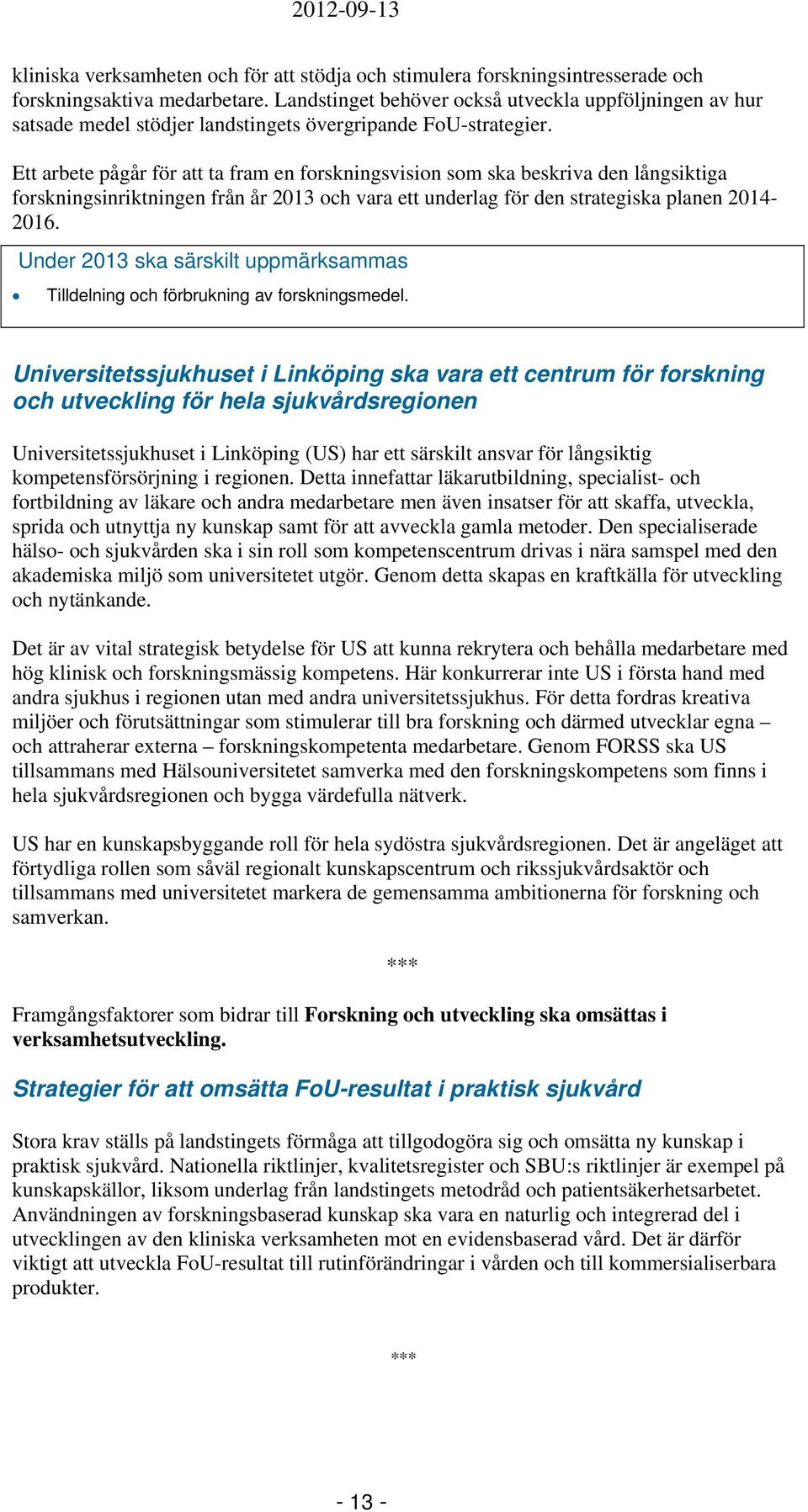 Ett arbete pågår för att ta fram en forskningsvision som ska beskriva den långsiktiga forskningsinriktningen från år 2013 och vara ett underlag för den strategiska planen 2014-2016.