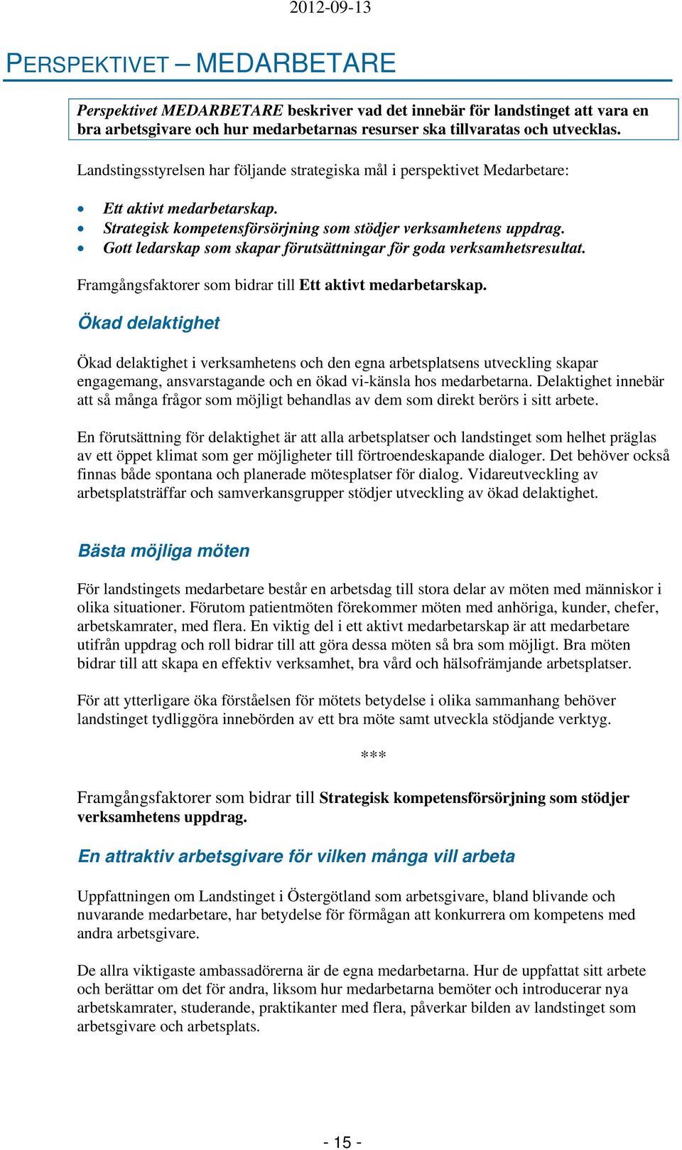 Gott ledarskap som skapar förutsättningar för goda verksamhetsresultat. Framgångsfaktorer som bidrar till Ett aktivt medarbetarskap.