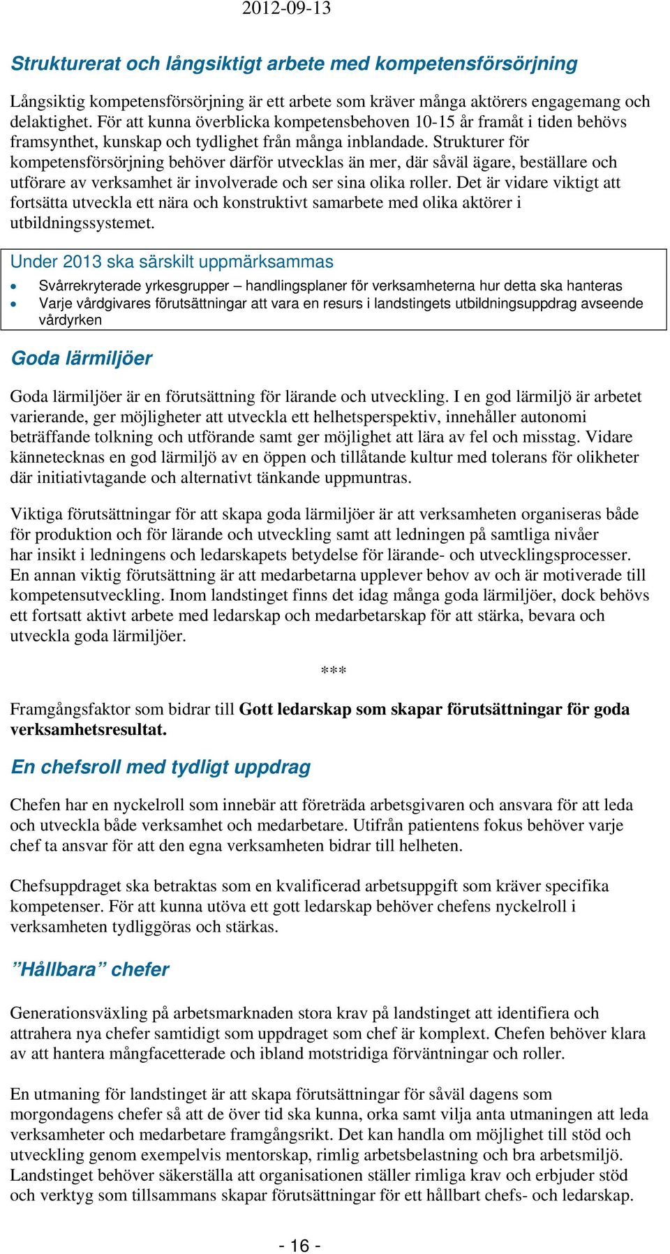 Strukturer för kompetensförsörjning behöver därför utvecklas än mer, där såväl ägare, beställare och utförare av verksamhet är involverade och ser sina olika roller.