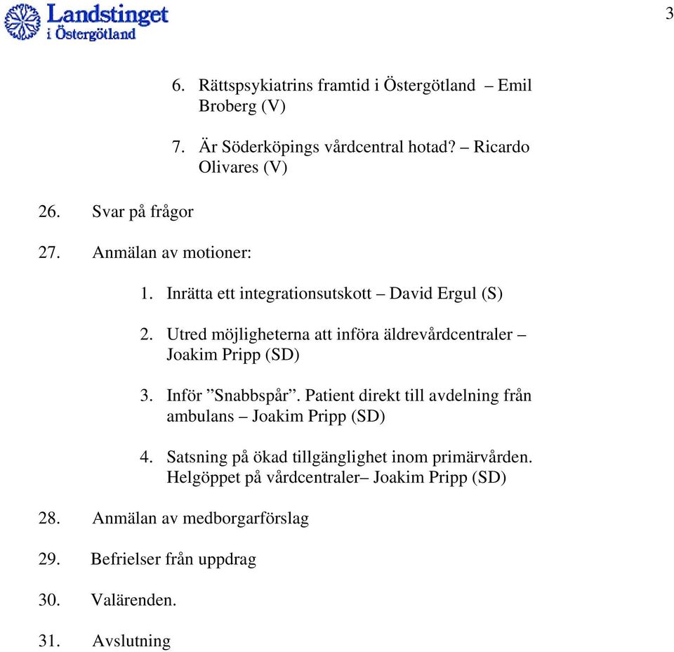 Utred möjligheterna att införa äldrevårdcentraler Joakim Pripp (SD) 3. Inför Snabbspår.