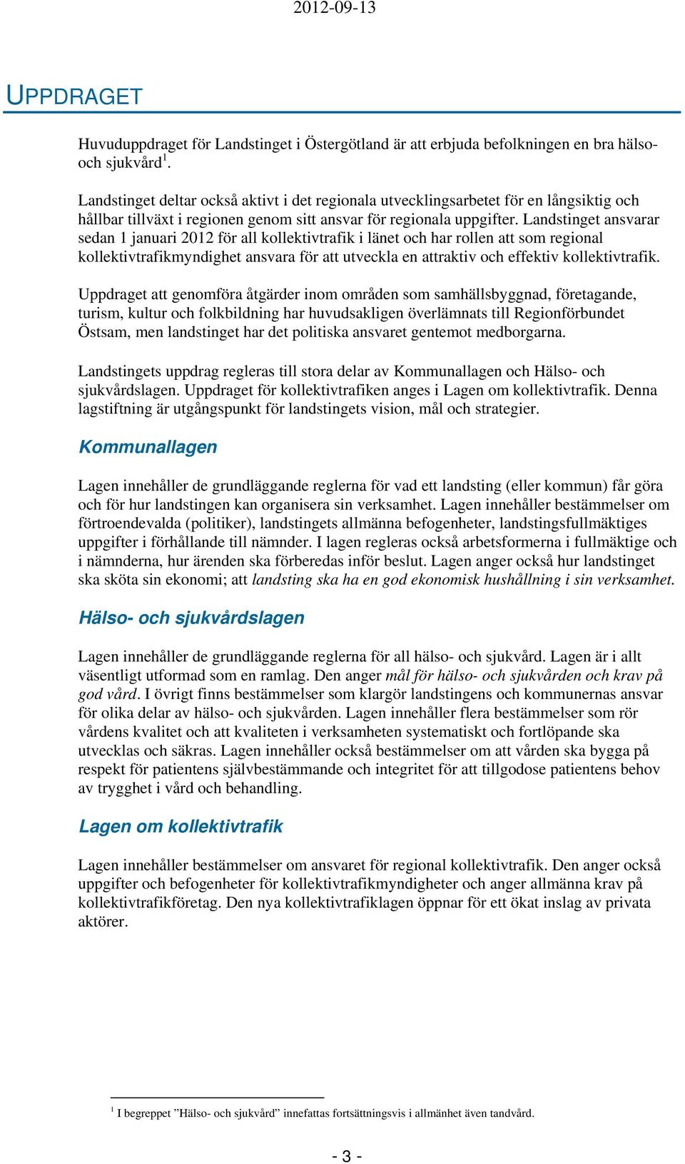 Landstinget ansvarar sedan 1 januari 2012 för all kollektivtrafik i länet och har rollen att som regional kollektivtrafikmyndighet ansvara för att utveckla en attraktiv och effektiv kollektivtrafik.