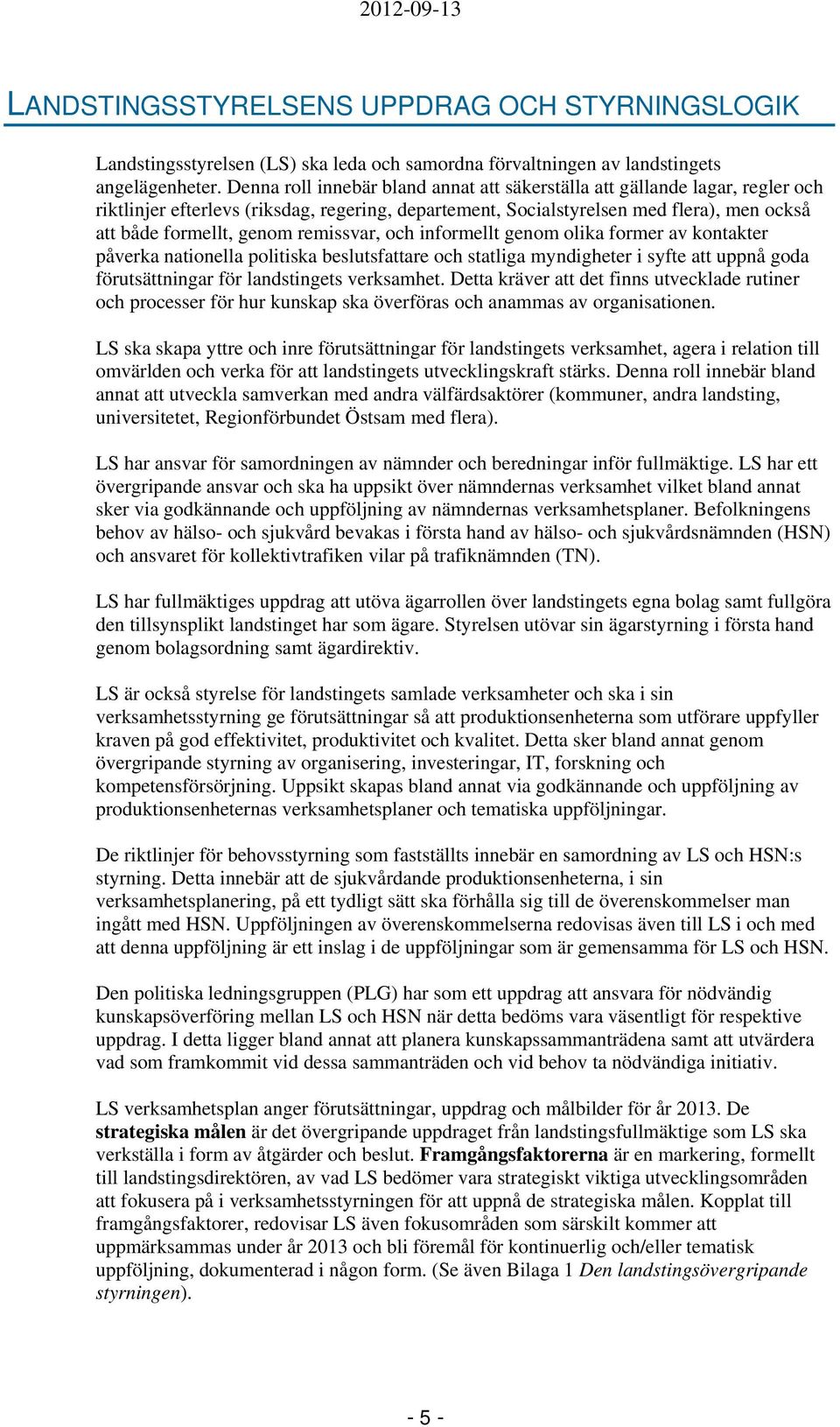 remissvar, och informellt genom olika former av kontakter påverka nationella politiska beslutsfattare och statliga myndigheter i syfte att uppnå goda förutsättningar för landstingets verksamhet.