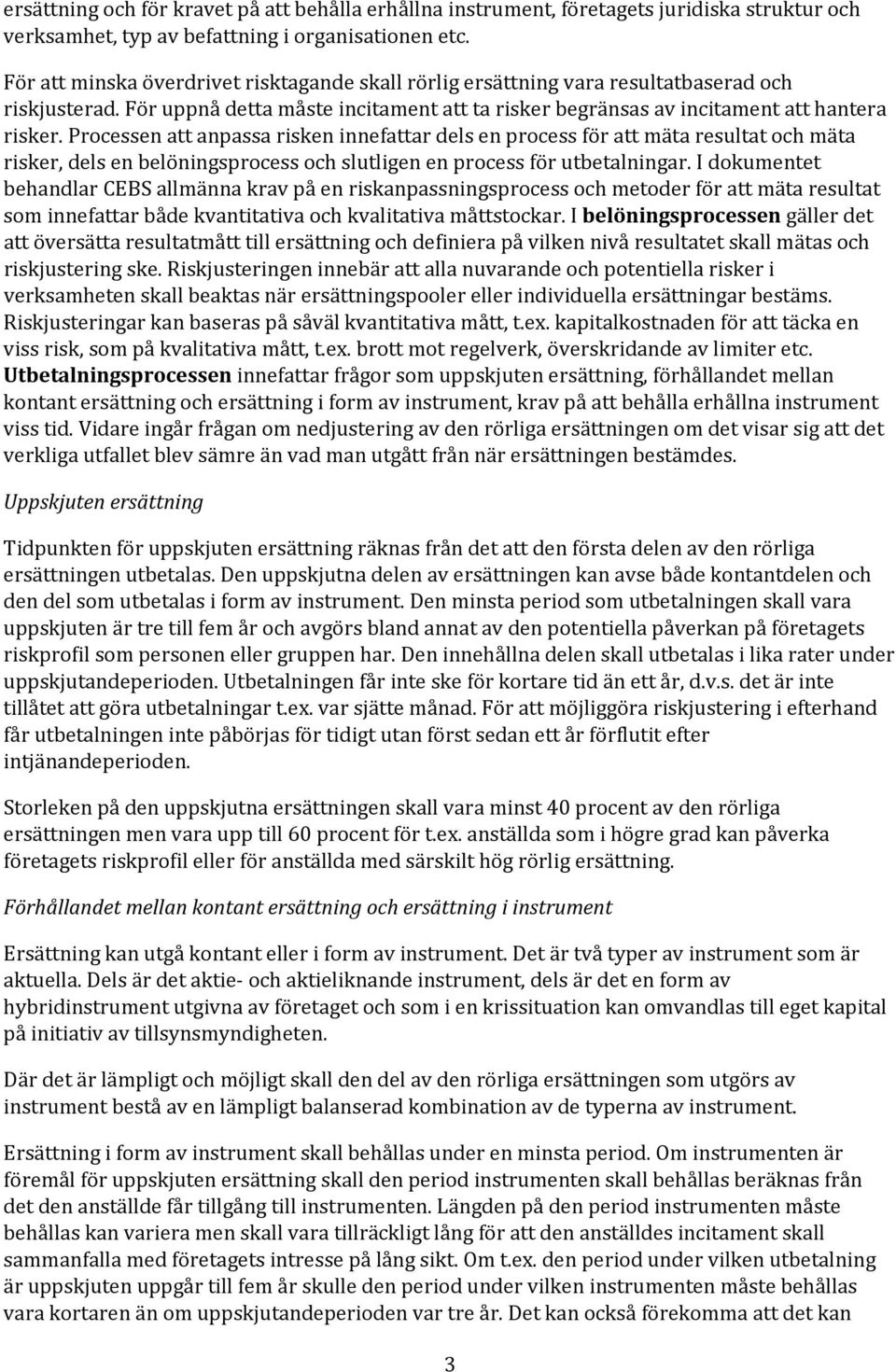 Processen att anpassa risken innefattar dels en process för att mäta resultat och mäta risker, dels en belöningsprocess och slutligen en process för utbetalningar.