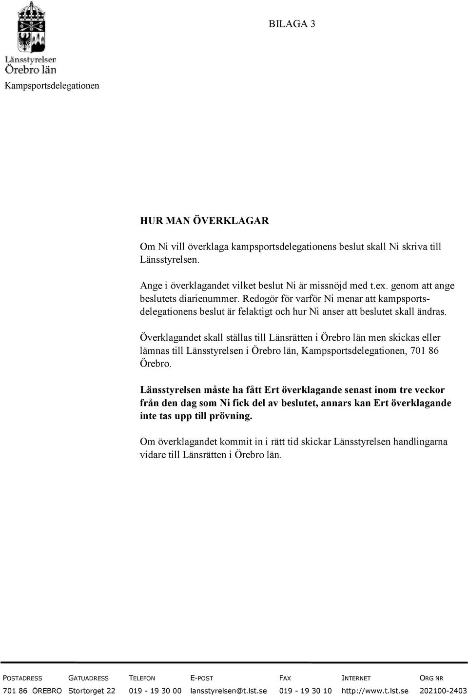 Överklagandet skall ställas till Länsrätten i Örebro län men skickas eller lämnas till Länsstyrelsen i Örebro län, Kampsportsdelegationen, 701 86 Örebro.