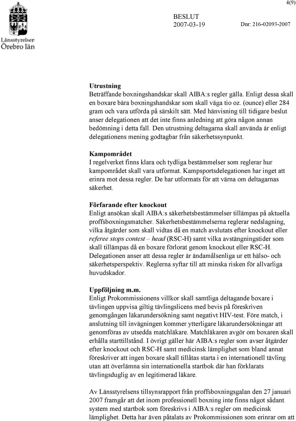 Den utrustning deltagarna skall använda är enligt delegationens mening godtagbar från säkerhetssynpunkt.