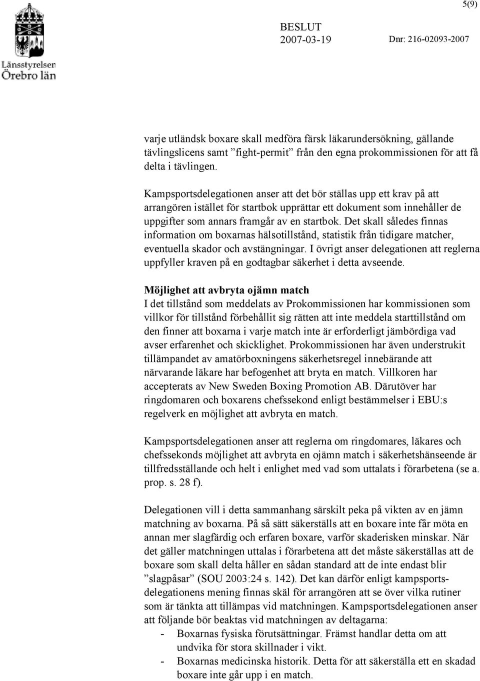 Det skall således finnas information om boxarnas hälsotillstånd, statistik från tidigare matcher, eventuella skador och avstängningar.