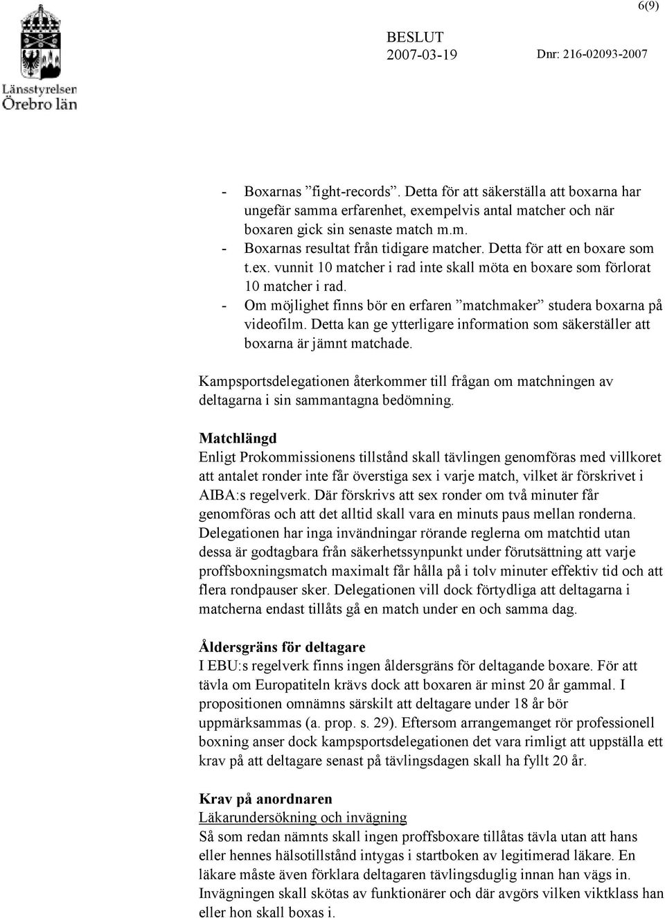 Detta kan ge ytterligare information som säkerställer att boxarna är jämnt matchade. Kampsportsdelegationen återkommer till frågan om matchningen av deltagarna i sin sammantagna bedömning.