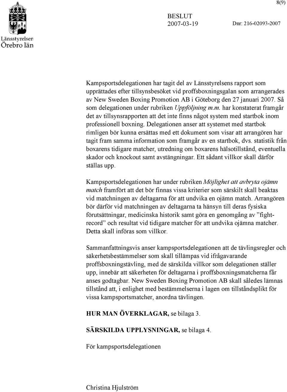 Delegationen anser att systemet med startbok rimligen bör kunna ersättas med ett dokument som visar att arrangören har tagit fram samma information som framgår av en startbok, dvs.