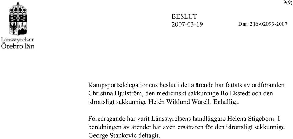 Wårell. Enhälligt. Föredragande har varit Länsstyrelsens handläggare Helena Stigeborn.