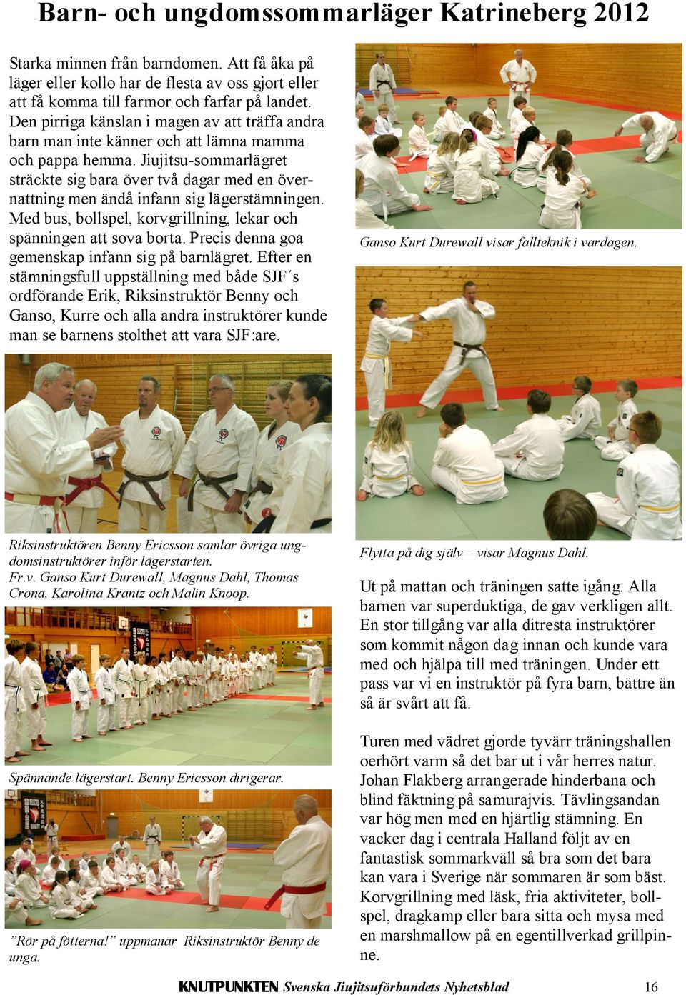 Jiujitsu-sommarlägret sträckte sig bara över två dagar med en övernattning men ändå infann sig lägerstämningen. Med bus, bollspel, korvgrillning, lekar och spänningen att sova borta.