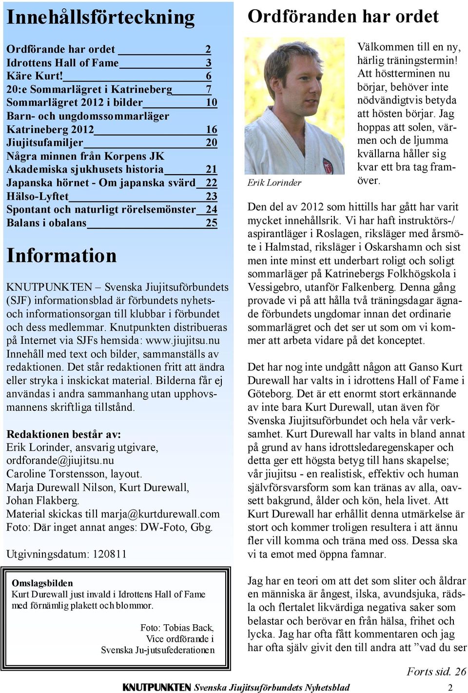 Japanska hörnet - Om japanska svärd 22 Hälso-Lyftet 23 Spontant och naturligt rörelsemönster 24 Balans i obalans 25 Information KNUTPUNKTEN Svenska Jiujitsuförbundets (SJF) informationsblad är