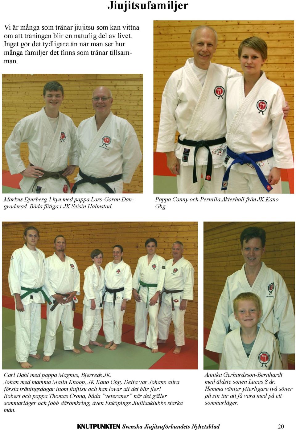 Carl Dahl med pappa Magnus, Bjerreds JK. Johan med mamma Malin Knoop, JK Kano Gbg. Detta var Johans allra första träningsdagar inom jiujitsu och han lovar att det blir fler!