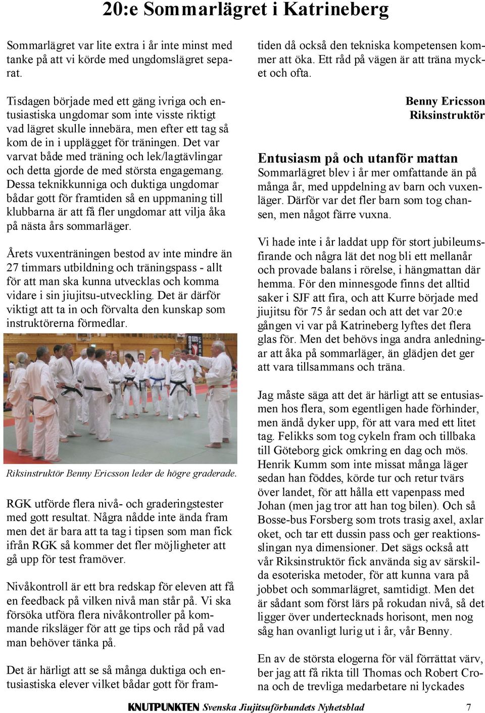Det var varvat både med träning och lek/lagtävlingar och detta gjorde de med största engagemang.