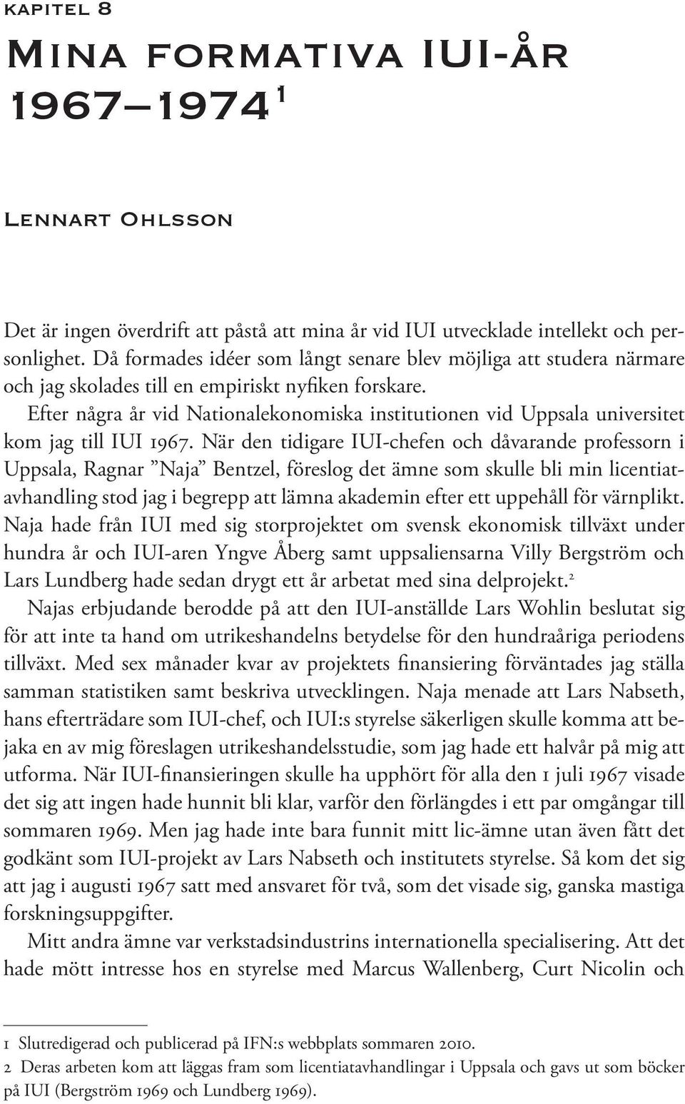 Efter några år vid Nationalekonomiska institutionen vid Uppsala universitet kom jag till IUI 1967.