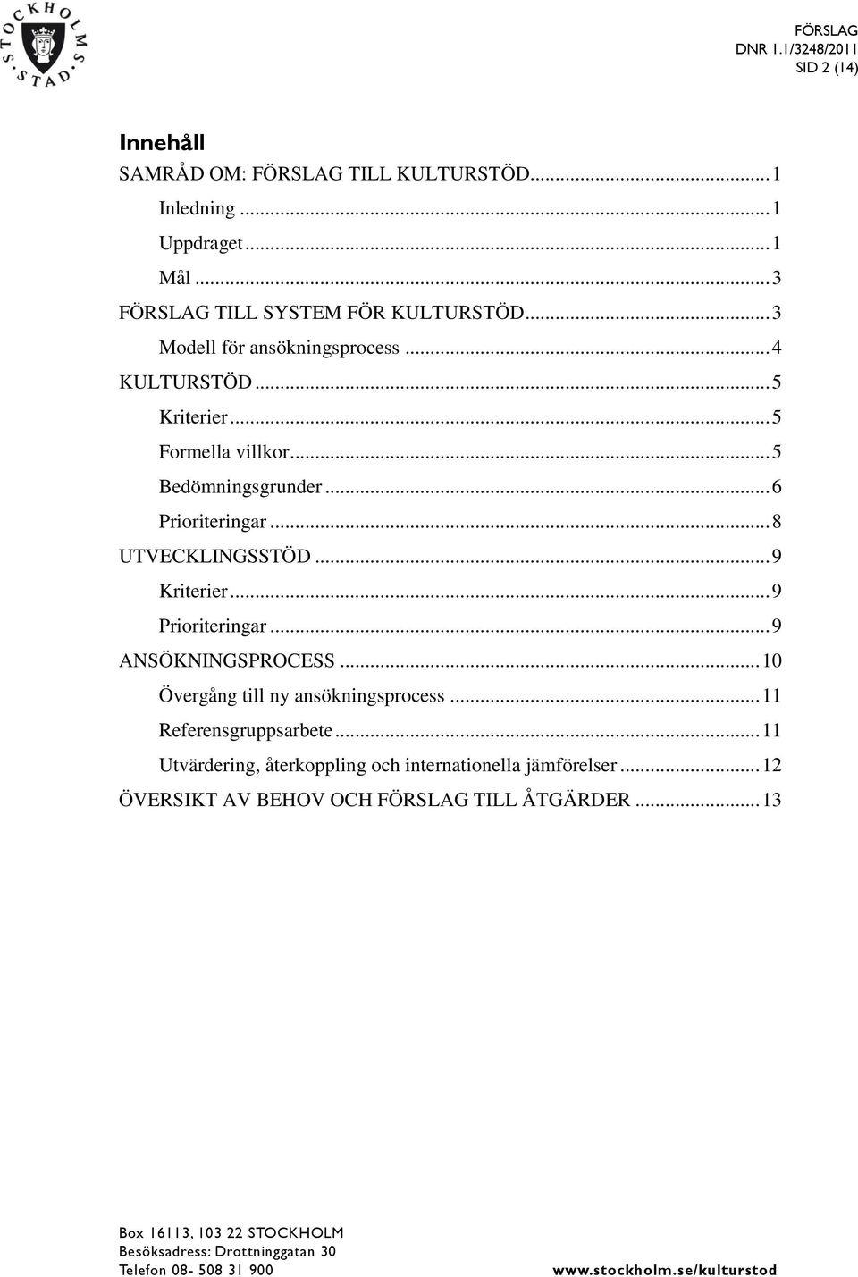 .. 8 UTVECKLINGSSTÖD... 9 Kriterier... 9 Prioriteringar... 9 ANSÖKNINGSPROCESS... 10 Övergång till ny ansökningsprocess.