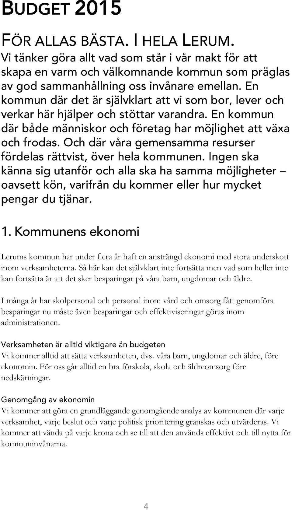 I många år har skolpersonal och personal inom vård och omsorg fått genomföra besparingar nu måste även besparingar och effektiviseringar göras inom administrationen.