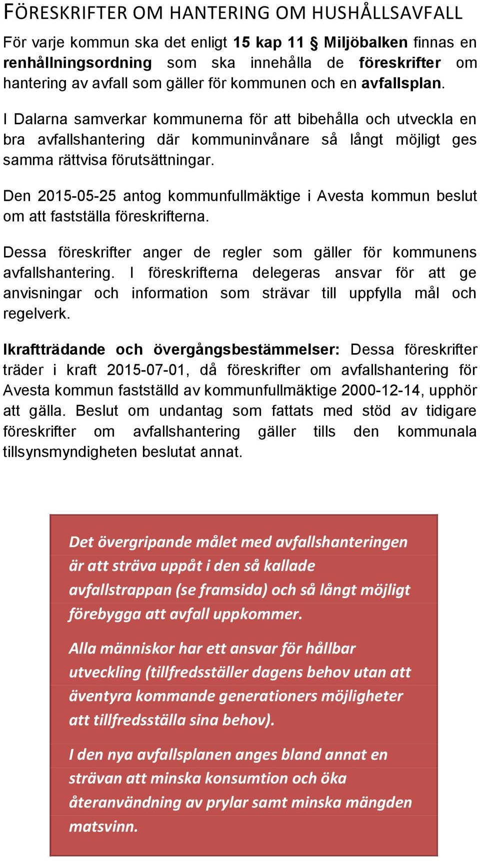 Den 2015-05-25 antog kommunfullmäktige i Avesta kommun beslut om att fastställa föreskrifterna. Dessa föreskrifter anger de regler som gäller för kommunens avfallshantering.