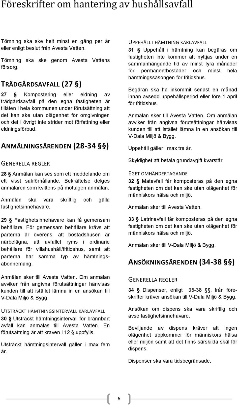 övrigt inte strider mot författning eller eldningsförbud. ANMÄLNINGSÄRENDEN (28-34 ) GENERELLA REGLER 28 Anmälan kan ses som ett meddelande om ett visst sakförhållande.