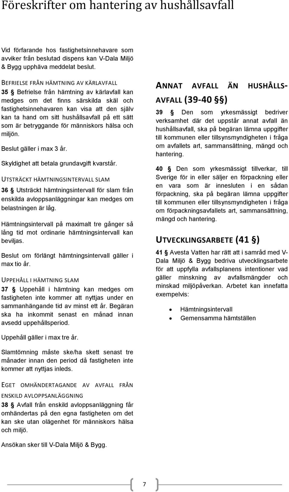 hushållsavfall på ett sätt som är betryggande för människors hälsa och miljön. Beslut gäller i max 3 år. Skyldighet att betala grundavgift kvarstår.