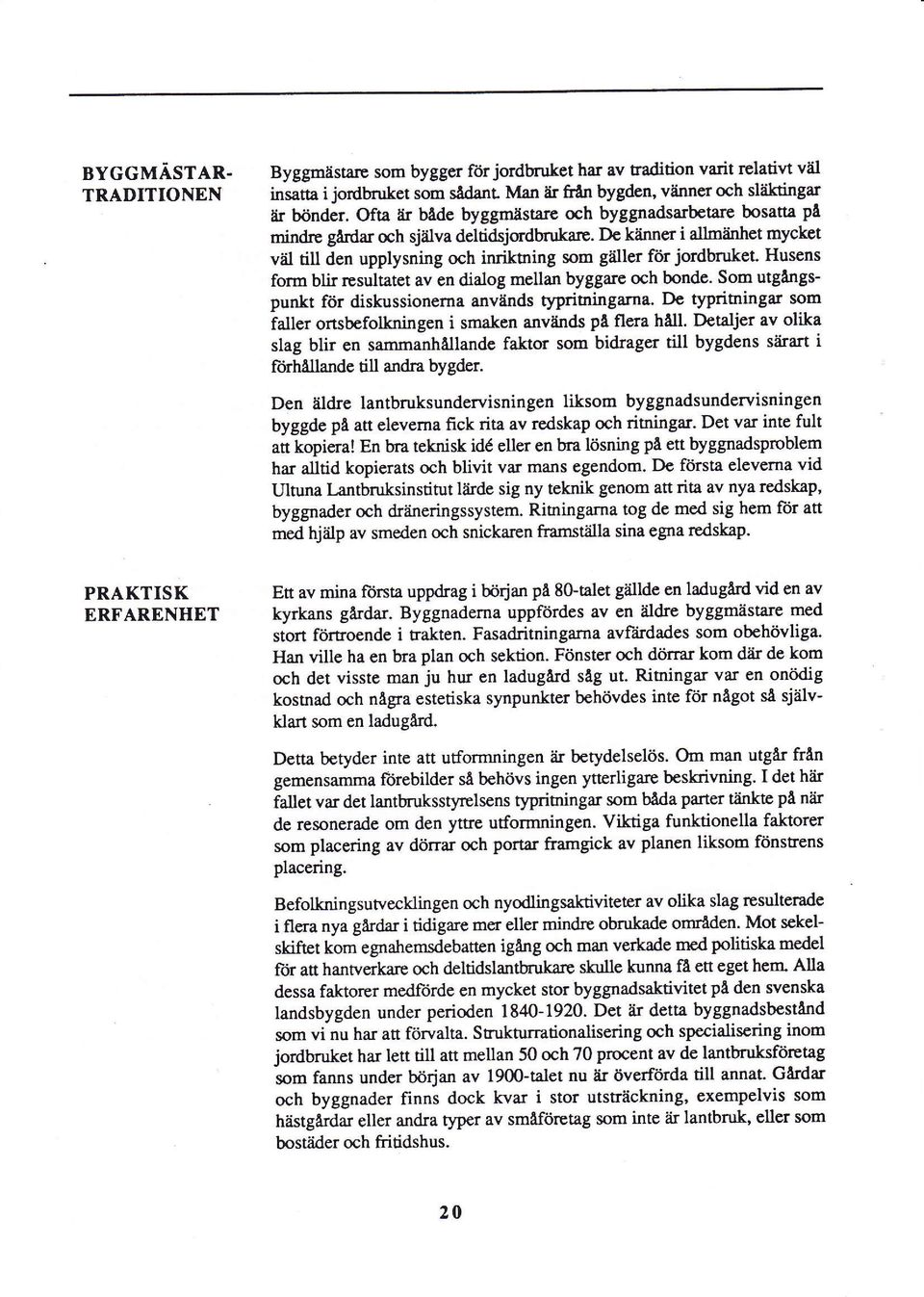 Dc kiinner i allmlinhet mycket våil till den upplysning och inriktning som giiller ftir jordb'ruker Husens form blir rpsultatet av n dialog mellan byggare och bonde.