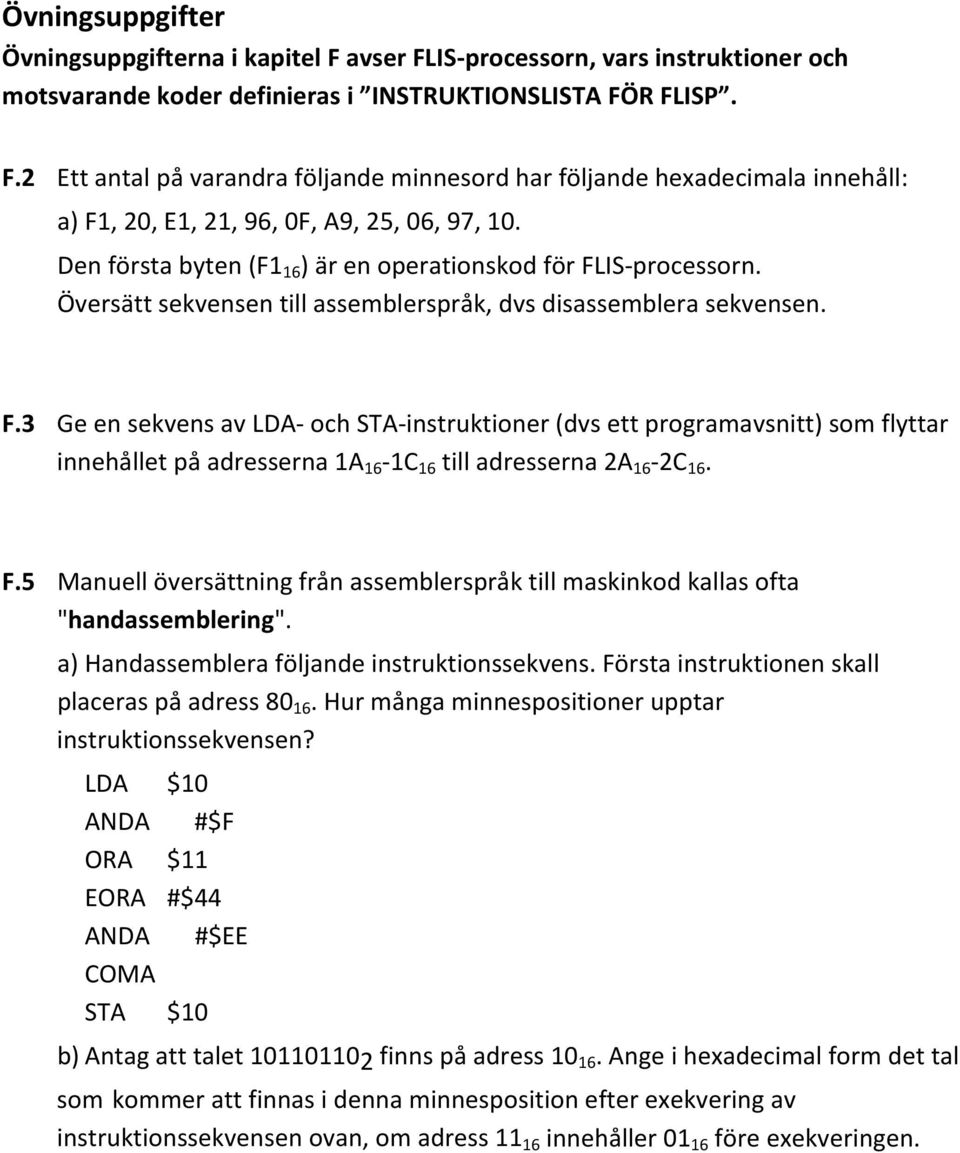 F.5 Manuell översättning från assemblerspråk till maskinkod kallas ofta "handassemblering". a) Handassemblera följande instruktionssekvens. Första instruktionen skall placeras på adress 80 16.