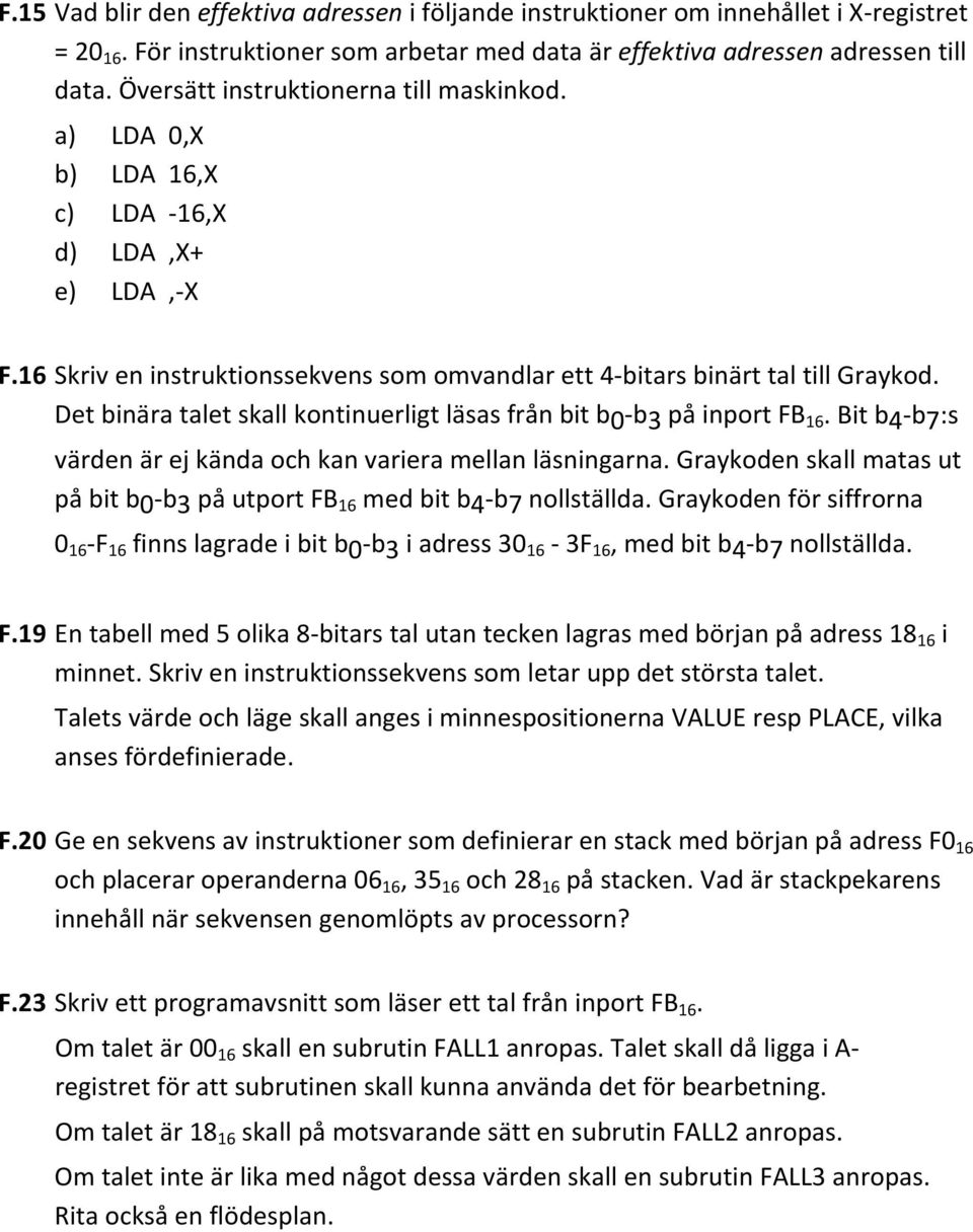 Det binära talet skall kontinuerligt läsas från bit b0-b3 på inport FB 16. Bit b4-b7:s värden är ej kända och kan variera mellan läsningarna.