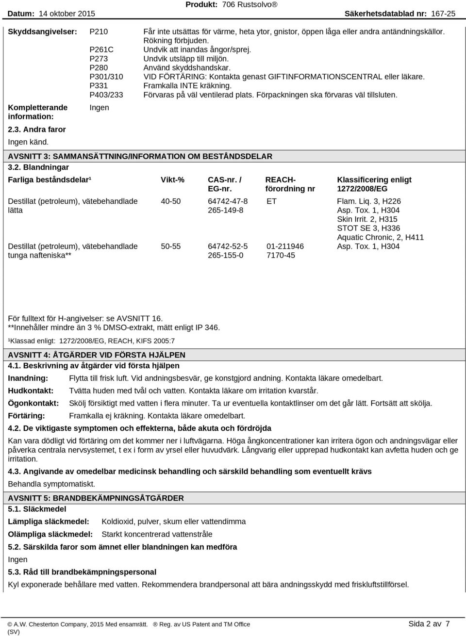 P403/233 Förvaras på väl ventilerad plats. Förpackningen ska förvaras väl tillsluten. Kompletterande information: 2.3. Andra faror känd. AVSNITT 3: SAMMANSÄTTNING/INFORMATION OM BESTÅNDSDELAR 3.2. Blandningar Farliga beståndsdelar¹ Vikt-% CAS-nr.