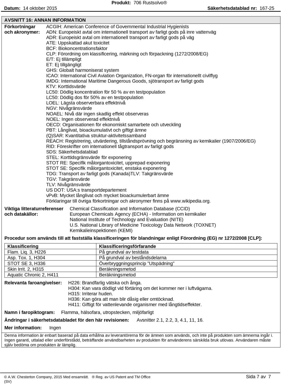 förpackning (1272/2008/EG) E/T: Ej tillämpligt ET: Ej tillgängligt GHS: Globalt harmoniserat system ICAO: International Civil Aviation Organization, FN-organ för internationellt civilflyg IMDG: