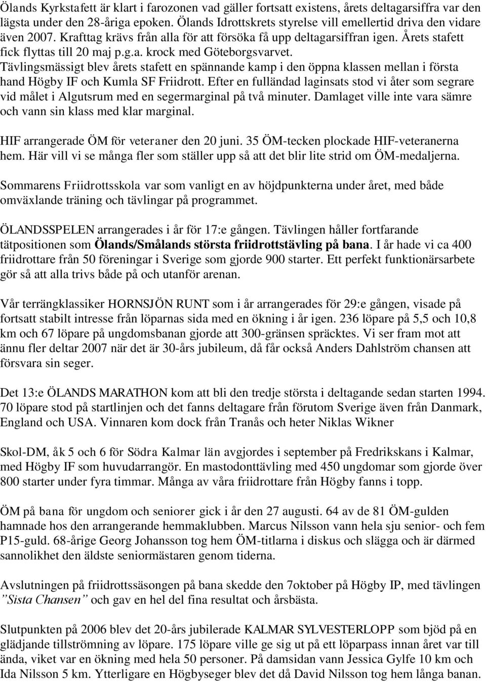 Tävlingsmässigt blev årets stafett en spännande kamp i den öppna klassen mellan i första hand Högby IF och Kumla SF Friidrott.