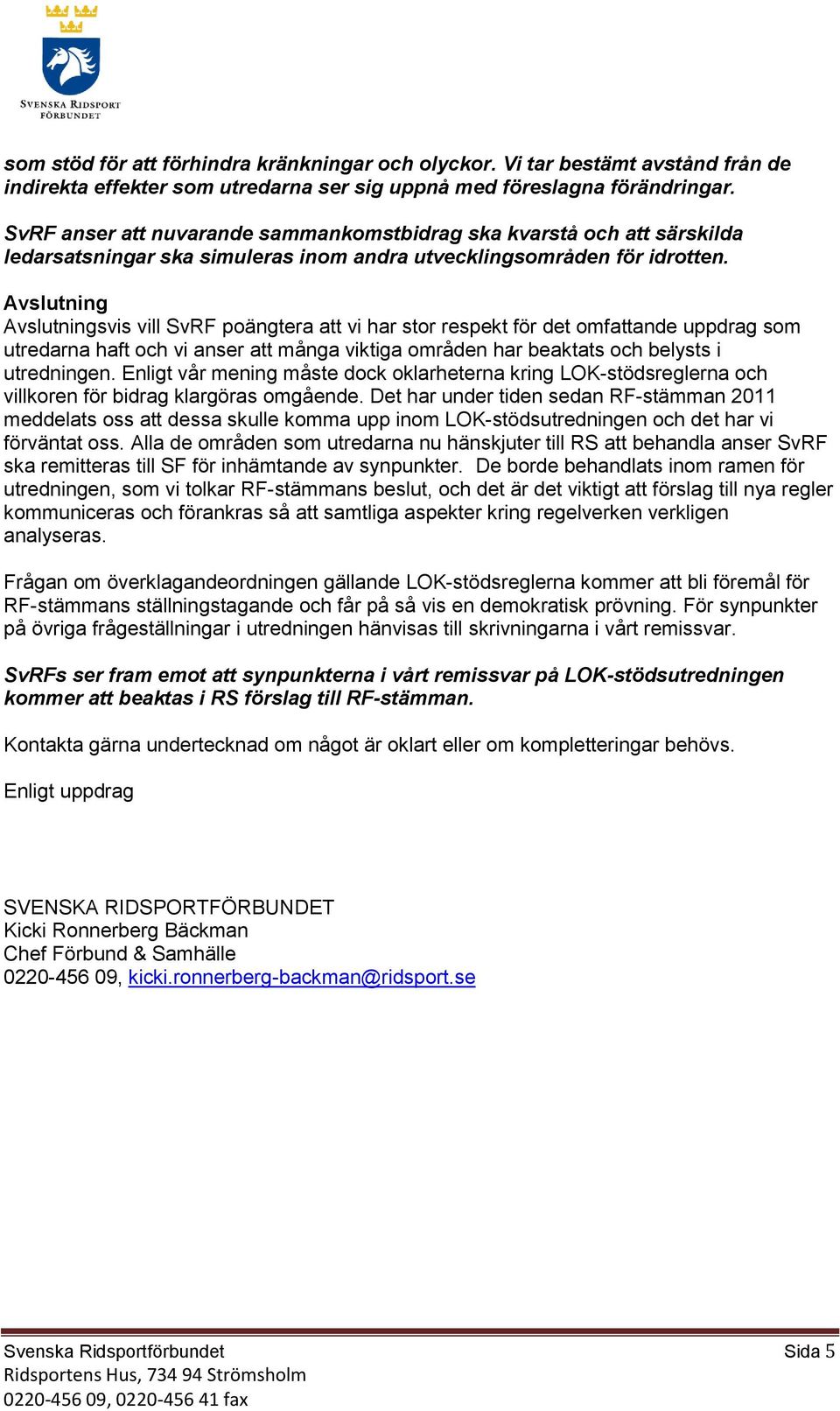 Avslutning Avslutningsvis vill SvRF poängtera att vi har stor respekt för det omfattande uppdrag som utredarna haft och vi anser att många viktiga områden har beaktats och belysts i utredningen.