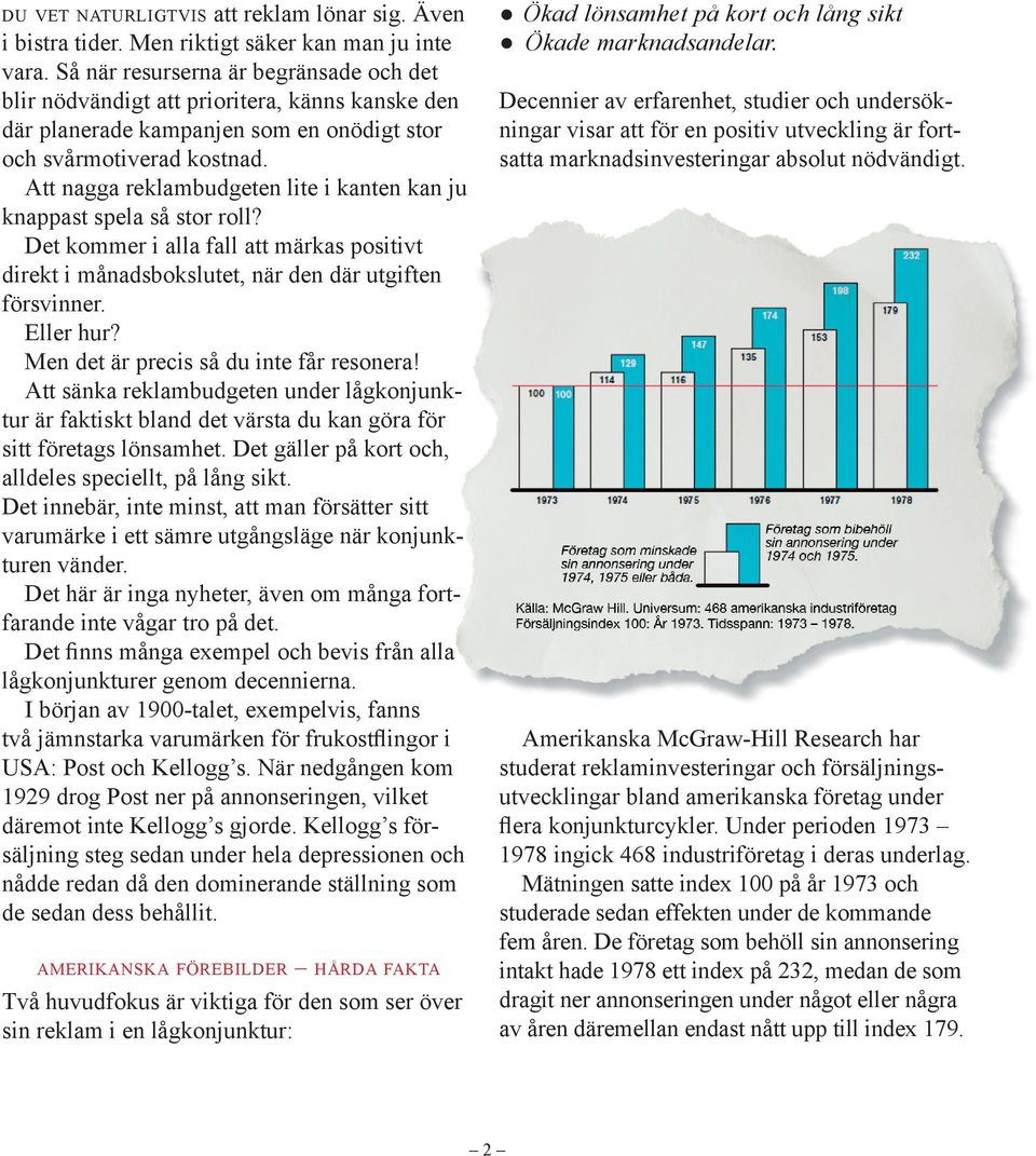 Att nagga reklambudgeten lite i kanten kan ju knappast spela så stor roll? Det kommer i alla fall att märkas positivt direkt i månadsbokslutet, när den där utgiften försvinner. Eller hur?