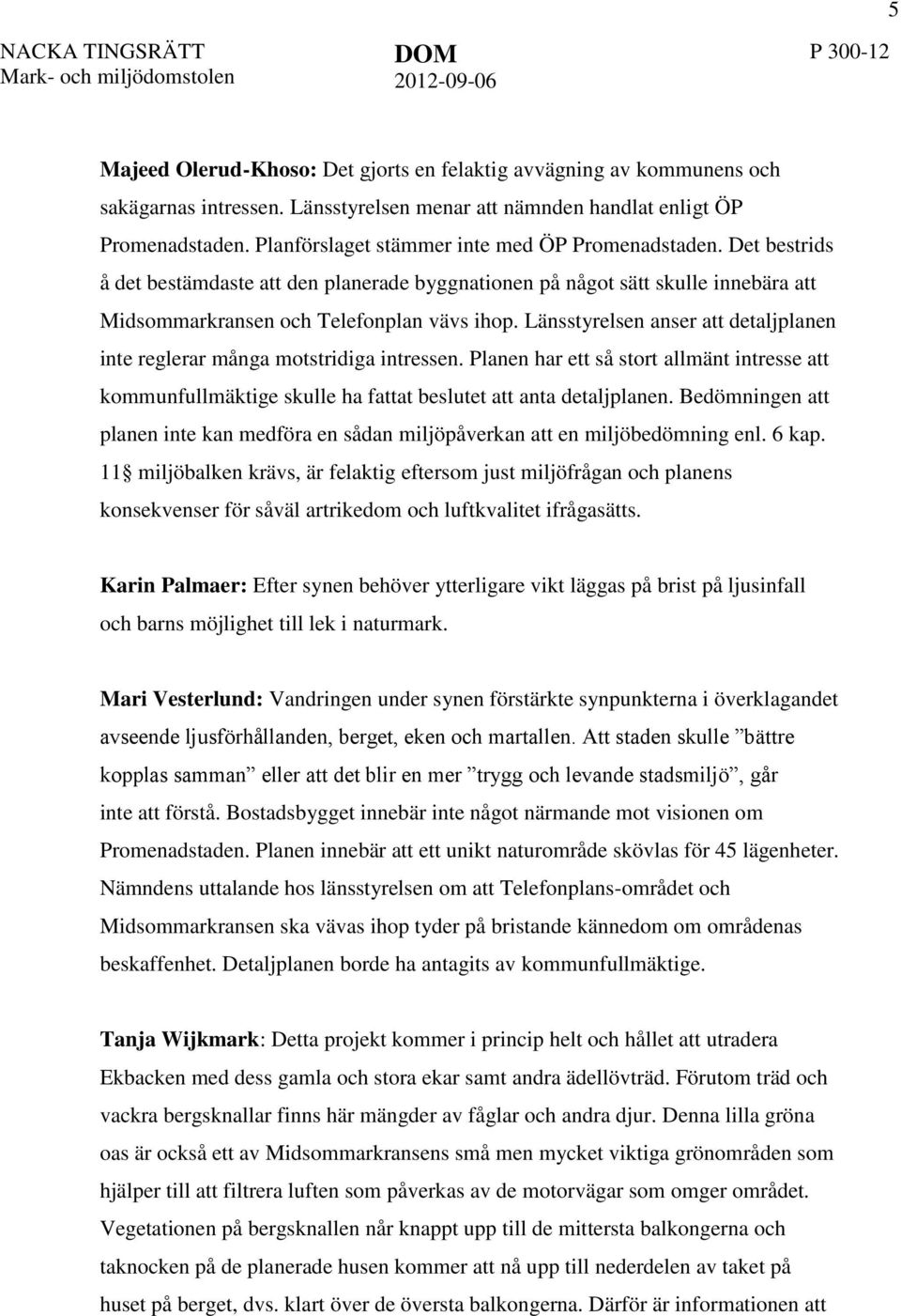 Det bestrids å det bestämdaste att den planerade byggnationen på något sätt skulle innebära att Midsommarkransen och Telefonplan vävs ihop.