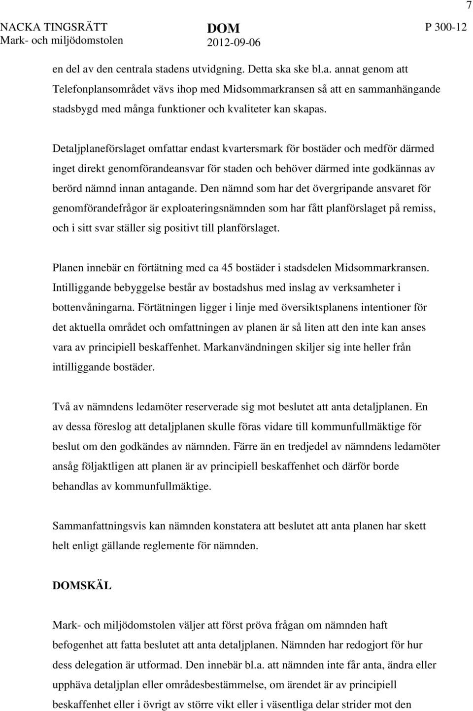 Den nämnd som har det övergripande ansvaret för genomförandefrågor är exploateringsnämnden som har fått planförslaget på remiss, och i sitt svar ställer sig positivt till planförslaget.