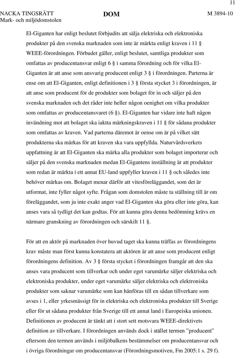 Parterna är ense om att El-Giganten, enligt definitionen i 3 första stycket 3 i förordningen, är att anse som producent för de produkter som bolaget för in och säljer på den svenska marknaden och det