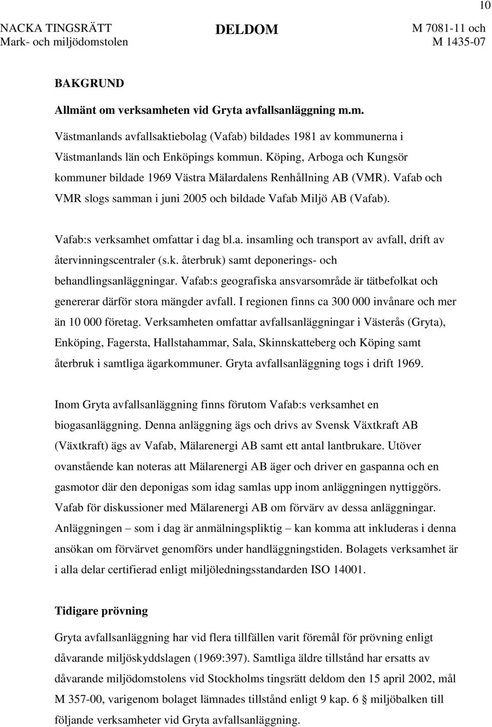 Vafab:s verksamhet omfattar i dag bl.a. insamling och transport av avfall, drift av återvinningscentraler (s.k. återbruk) samt deponerings- och behandlingsanläggningar.