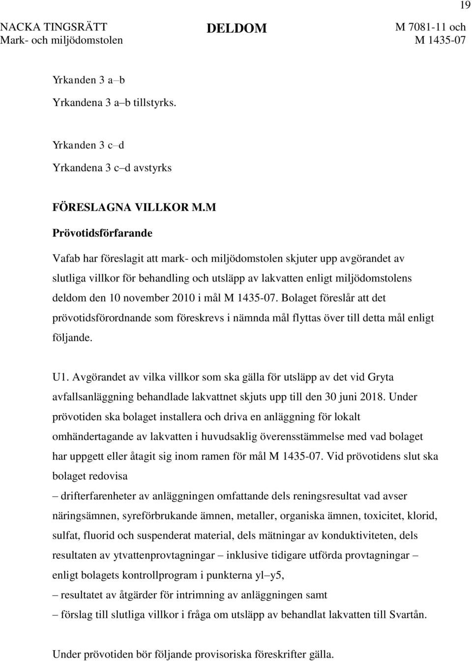 november 2010 i mål M 1435-07. Bolaget föreslår att det prövotidsförordnande som föreskrevs i nämnda mål flyttas över till detta mål enligt följande. U1.