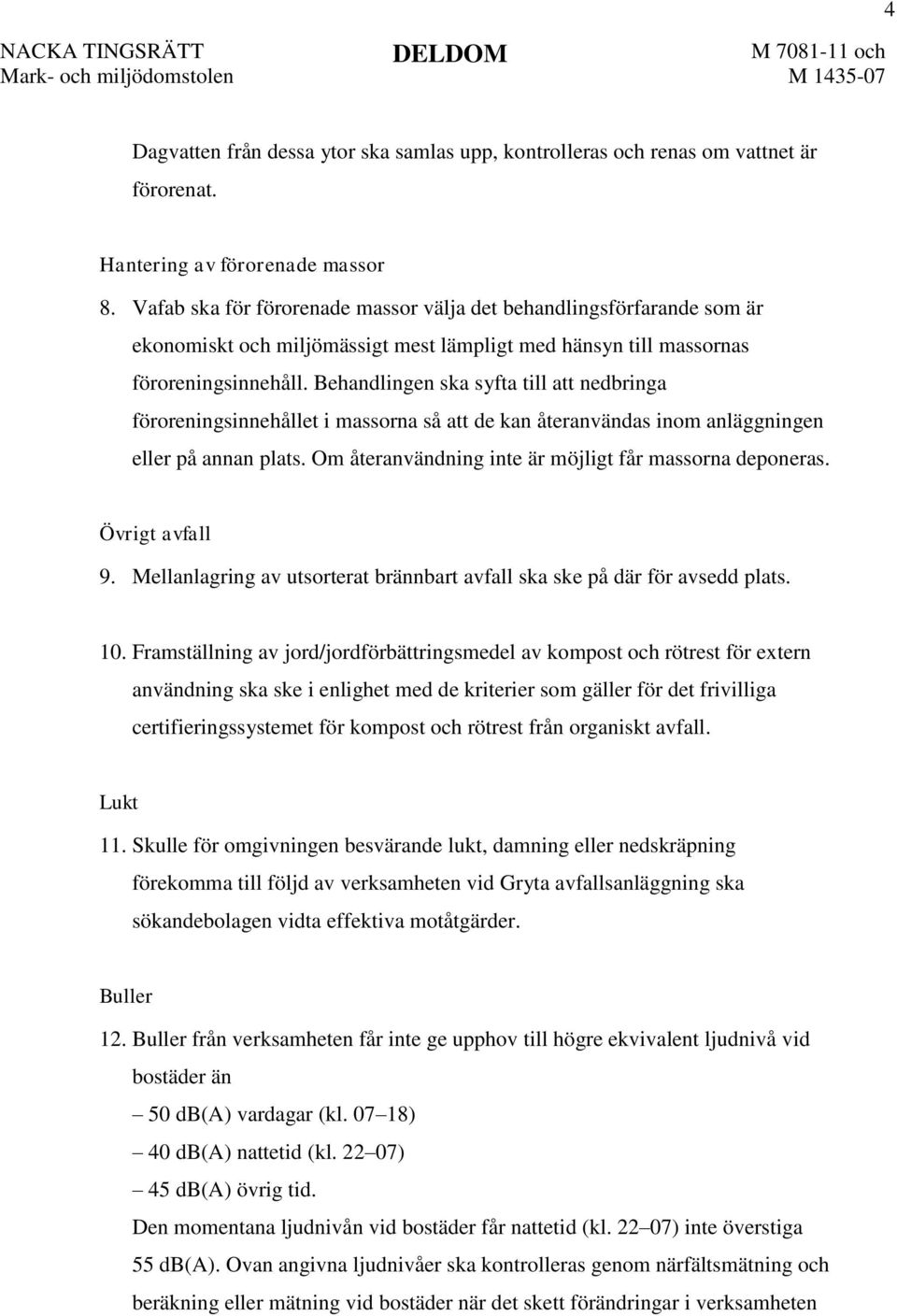 Behandlingen ska syfta till att nedbringa föroreningsinnehållet i massorna så att de kan återanvändas inom anläggningen eller på annan plats. Om återanvändning inte är möjligt får massorna deponeras.