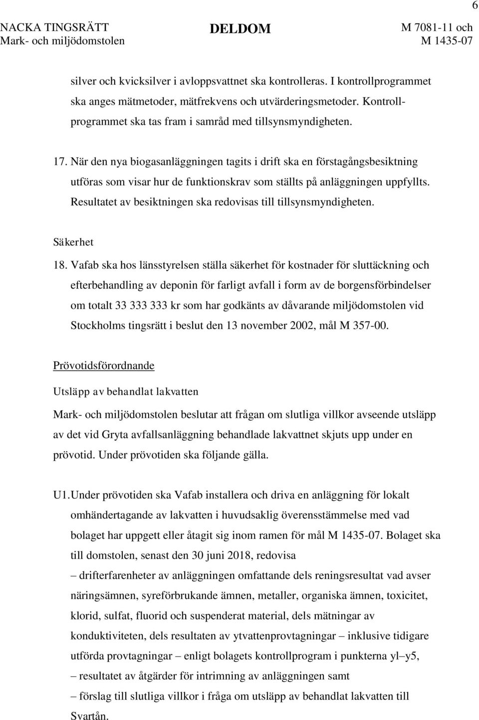 När den nya biogasanläggningen tagits i drift ska en förstagångsbesiktning utföras som visar hur de funktionskrav som ställts på anläggningen uppfyllts.